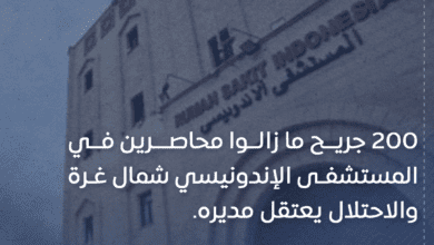 200 جريح ما زالوا محاصرين في المستشفى الإندونيسي شمال غرة والاحتلال يعتقل مديره