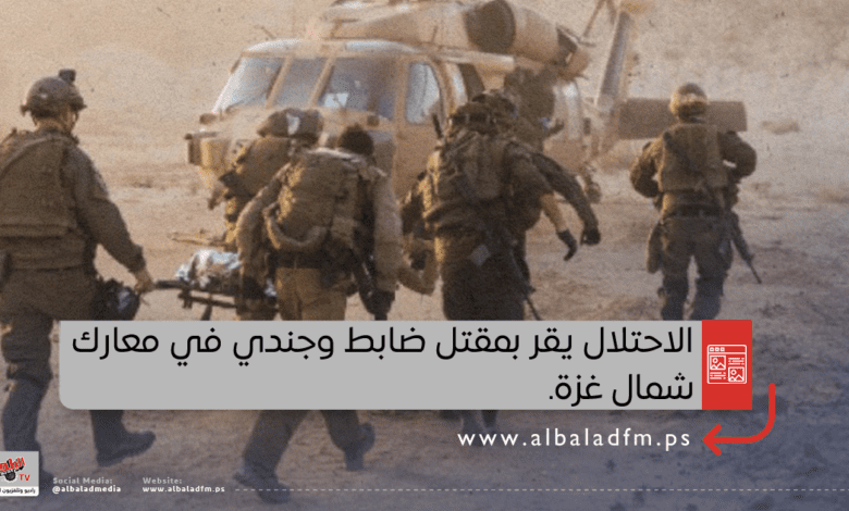 الاحتلال يقر بمقتل ضابط وجندي في معارك شمال غزة