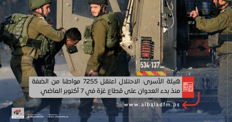 الاحتلال اعتقل 7255 مواطنا من الضفة منذ بدء العدوان