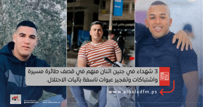 3 شهداء في جنين اثنان منهم في قصف طائرة مسيرة واشتباكات وتفجير عبوات ناسفة بآليات الاحتلال