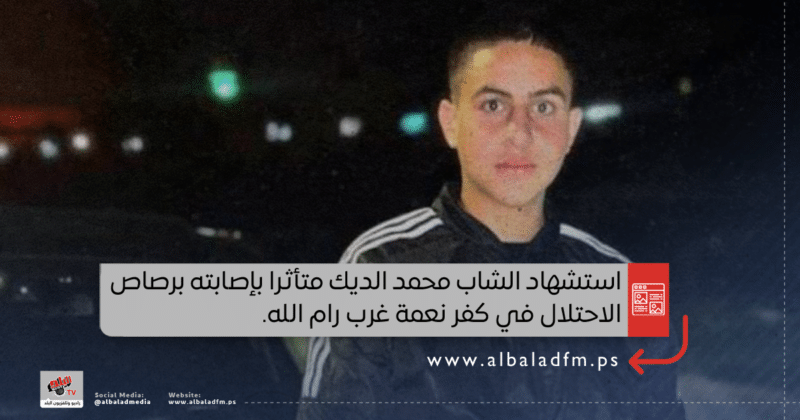 استشهاد الشاب محمد الديك متأثرا بإصابته برصاص الاحتلال في كفر نعمة