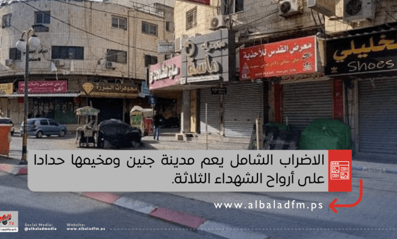 الاضراب الشامل يعم مدينة جنين ومخيمها حدادا على أرواح الشهداء الثلاثة