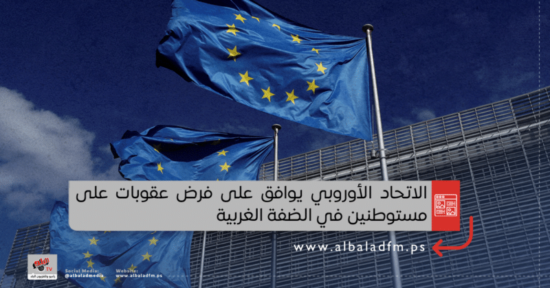 الاتحاد الأوروبي يوافق على فرض عقوبات على مستوطنين في الضفة الغربية