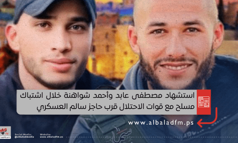 استشهاد مصطفى عابد وأحمد شواهنة خلال اشتباك مسلح مع قوات الاحتلال قرب حاجز سالم العسكري