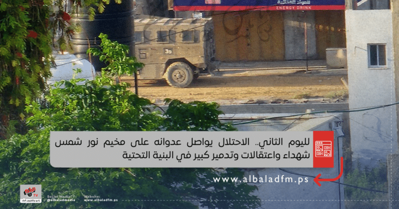 لليوم الثاني.. الاحتلال يواصل عدوانه على مخيم نور شمس: شهداء واعتقالات وتدمير كبير في البنية التحتية