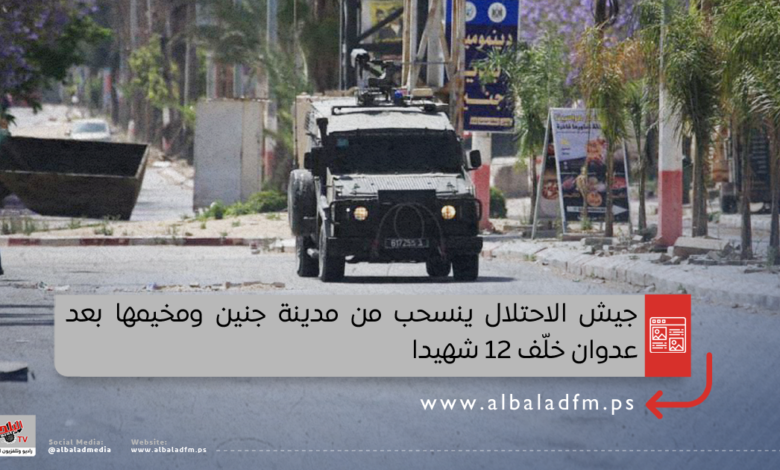 جيش الاحتلال ينسحب من مدينة جنين ومخيمها بعد عدوان خلّف 12 شهيدا