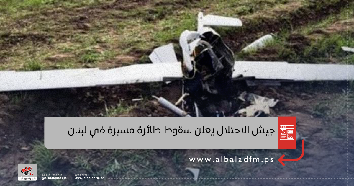 جيش الاحتلال يعلن سقوط طائرة مسيرة في لبنان