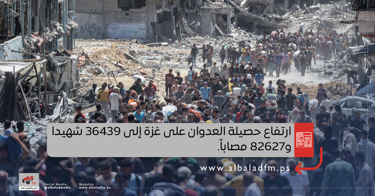 ارتفاع حصيلة العدوان على غزة إلى 36439 شهيدا و82627 مصابا