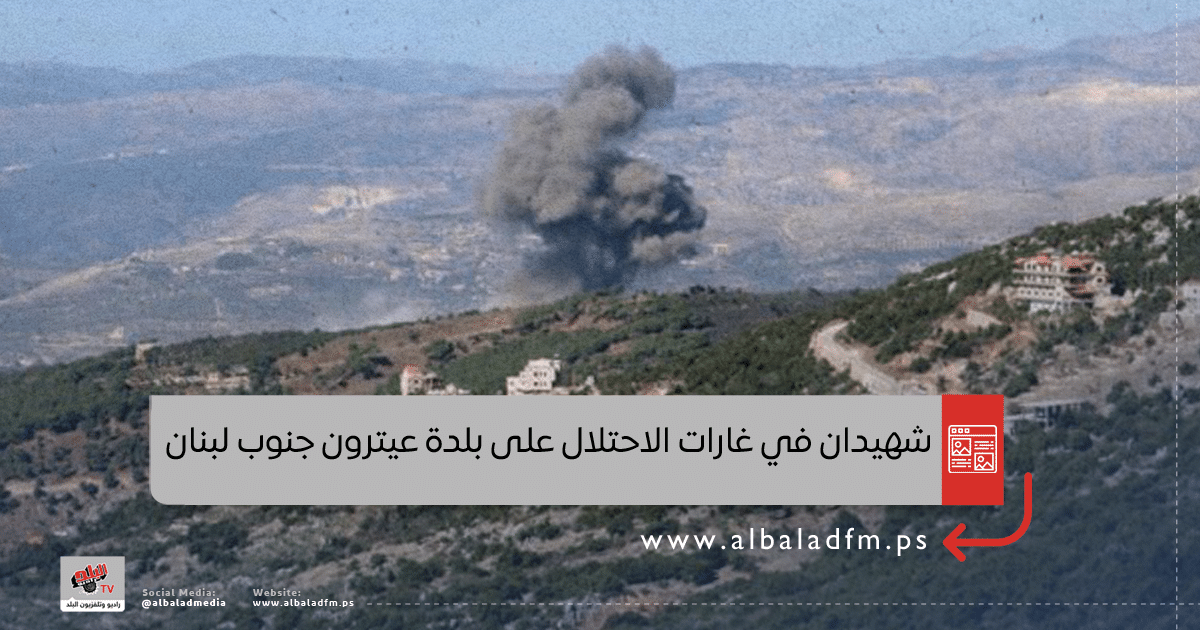 شهيدان في غارات الاحتلال على بلدة عيترون جنوب لبنان