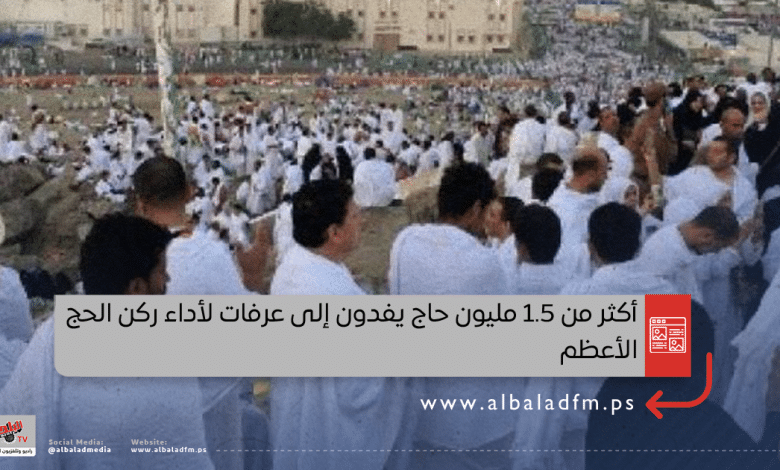 أكثر من 1.5 مليون حاج يفدون إلى عرفات لأداء ركن الحج الأعظم
