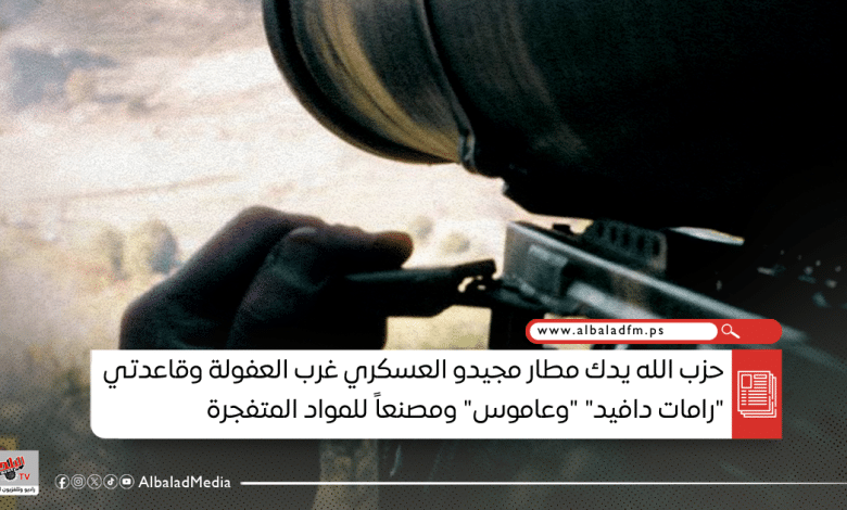 حزب الله يدك مطار مجيدو العسكري غرب ‏العفولة وقاعدتي "رامات دافيد" "وعاموس" ومصنعاً للمواد المتفجرة