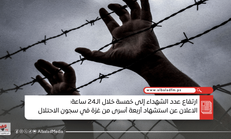 ارتفاع عدد الشهداء إلى خمسة خلال الـ24 ساعة: الاعلان عن استشهاد أربعة أسرى من غزة في سجون الاحتلال