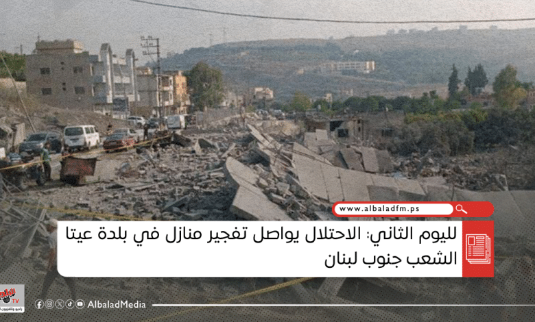 لليوم الثاني: الاحتلال يواصل تفجير منازل في بلدة عيتا الشعب جنوب لبنان