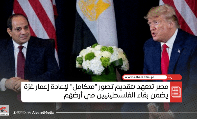 مصر تتعهد بتقديم تصور "متكامل" لإعادة إعمار غزة يضمن بقاء الفلسطينيين في أرضهم