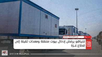نتنياهو يرفض إدخال بيوت متنقلة ومعدات ثقيلة إلى غزة