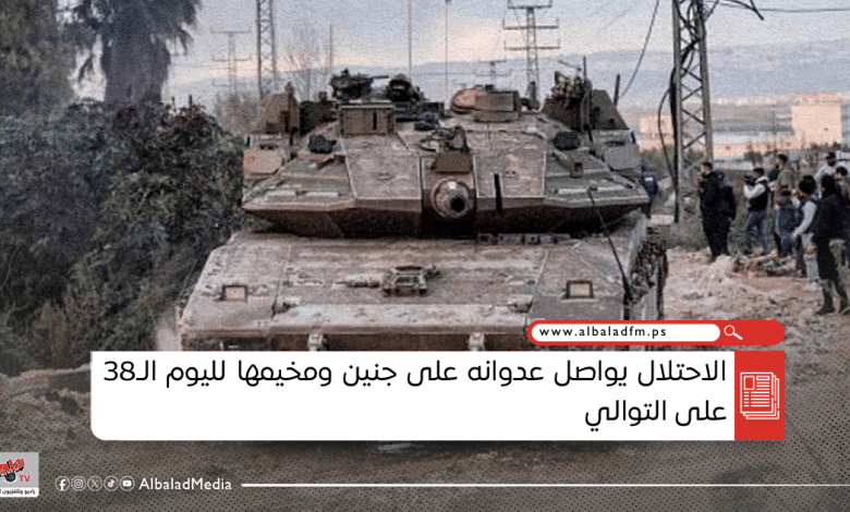 الاحتلال يواصل عدوانه على جنين ومخيمها لليوم الـ38 على التوالي
