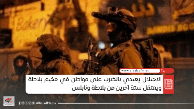 الاحتلال يعتدي بالضرب على مواطن في مخيم بلاطة ويعتقل ستة آخرين من بلاطة ونابلس
