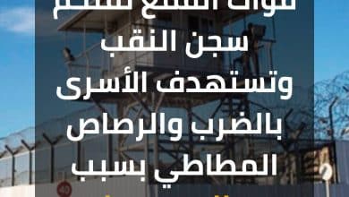 "هيئة الأسرى": قوات القمع اقتحمت سجن النقب واعتدت على الأسرى بالضرب والرصاص