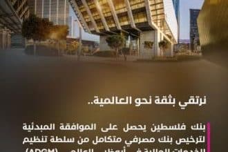 بنك فلسطين ينطلق نحو التوسع عالمياً بعد نيل الموافقة المبدئية على منحه ترخيص مصرفي متكامل من سلطة تنظيم الخدمات المالية في أبوظبي العالمي (ADGM)
